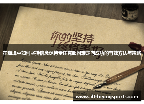 在逆境中如何坚持信念保持专注克服困难走向成功的有效方法与策略