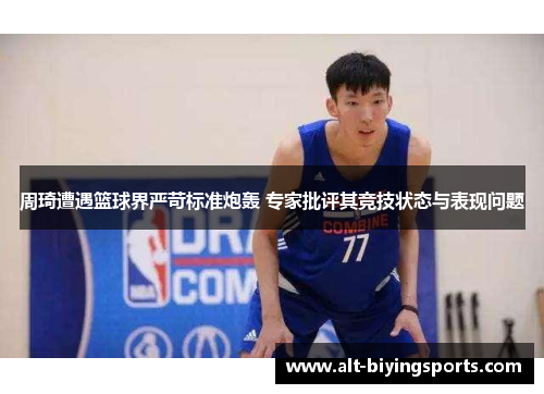 周琦遭遇篮球界严苛标准炮轰 专家批评其竞技状态与表现问题