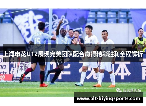 上海申花U12展现完美团队配合赢得精彩胜利全程解析