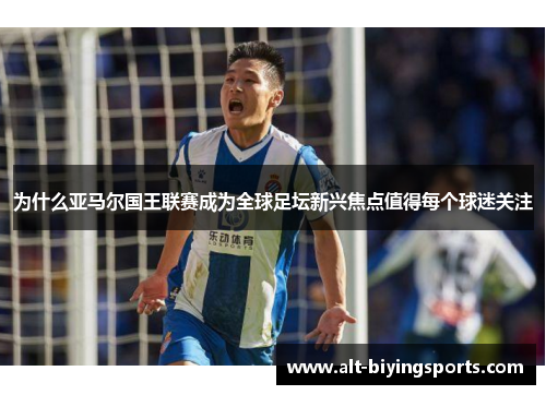 为什么亚马尔国王联赛成为全球足坛新兴焦点值得每个球迷关注