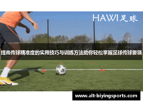 提高传球精准度的实用技巧与训练方法助你轻松掌握足球传球要领
