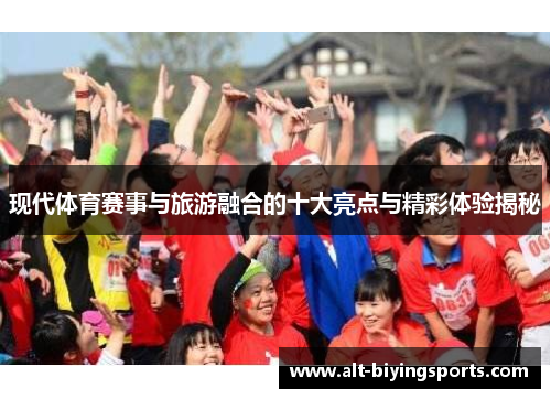 现代体育赛事与旅游融合的十大亮点与精彩体验揭秘