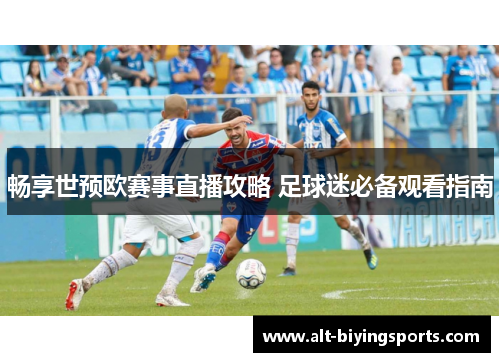 畅享世预欧赛事直播攻略 足球迷必备观看指南