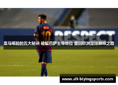 皇马崛起的五大秘诀 破解巴萨主导地位 重回欧洲足球巅峰之路