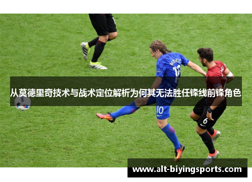 从莫德里奇技术与战术定位解析为何其无法胜任锋线前锋角色