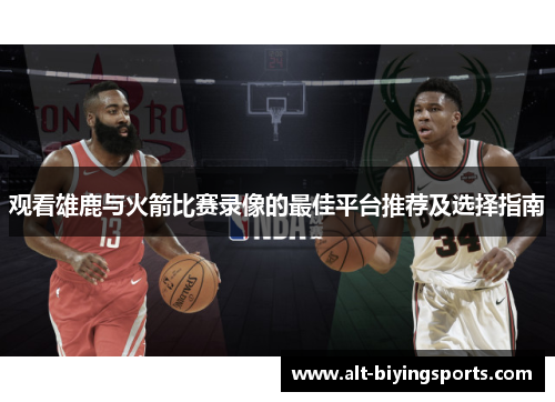观看雄鹿与火箭比赛录像的最佳平台推荐及选择指南 观看雄鹿与火箭比赛录像的最佳平台推荐及选择指南