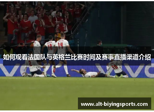 如何观看法国队与英格兰比赛时间及赛事直播渠道介绍