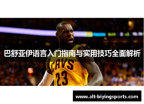 巴舒亚伊语言入门指南与实用技巧全面解析