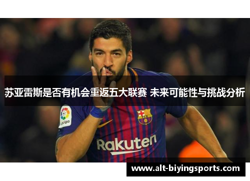 苏亚雷斯是否有机会重返五大联赛 未来可能性与挑战分析