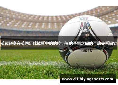 英冠联赛在英国足球体系中的地位与其他赛事之间的互动关系探究