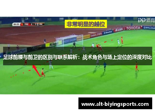 足球前腰与前卫的区别与联系解析：战术角色与场上定位的深度对比