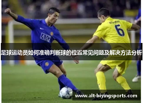足球运动员如何准确判断球的位置常见问题及解决方法分析
