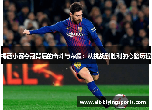 梅西小赛夺冠背后的奋斗与荣耀:从挑战到胜利的心路历程 梅西小赛夺冠背后的奋斗与荣耀:从挑战到胜利的心路历程