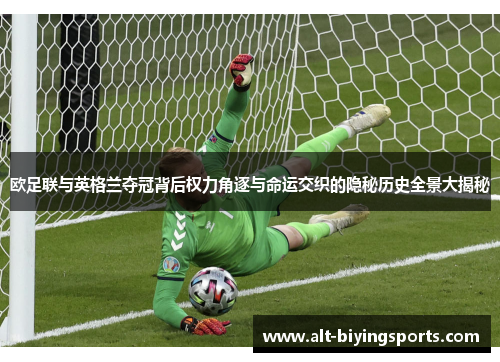 欧足联与英格兰夺冠背后权力角逐与命运交织的隐秘历史全景大揭秘 欧足联与英格兰夺冠背后权力角逐与命运交织的隐秘历史全景大揭秘