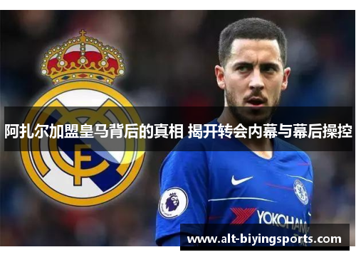阿扎尔加盟皇马背后的真相 揭开转会内幕与幕后操控 阿扎尔加盟皇马背后的真相 揭开转会内幕与幕后操控