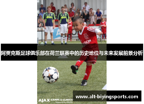 阿贾克斯足球俱乐部在荷兰联赛中的历史地位与未来发展前景分析